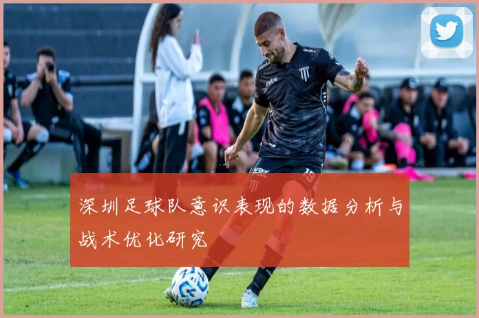 深圳足球队意识表现的数据分析与战术优化研究