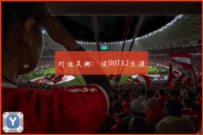 对话吴娜：谈DOTA2生涯